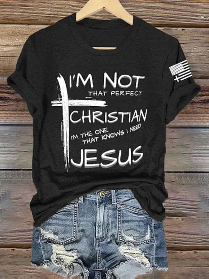Women's I'm Not That Perfect Christian I'm The One That Knows I Need Jesus Print Shirt