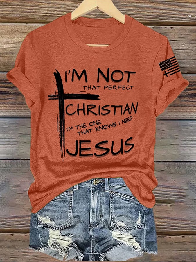Women's I'm Not That Perfect Christian I'm The One That Knows I Need Jesus Print Shirt