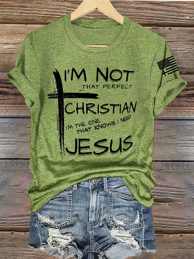 Women's I'm Not That Perfect Christian I'm The One That Knows I Need Jesus Print Shirt