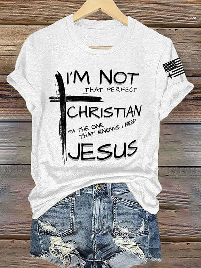 Women's I'm Not That Perfect Christian I'm The One That Knows I Need Jesus Print Shirt