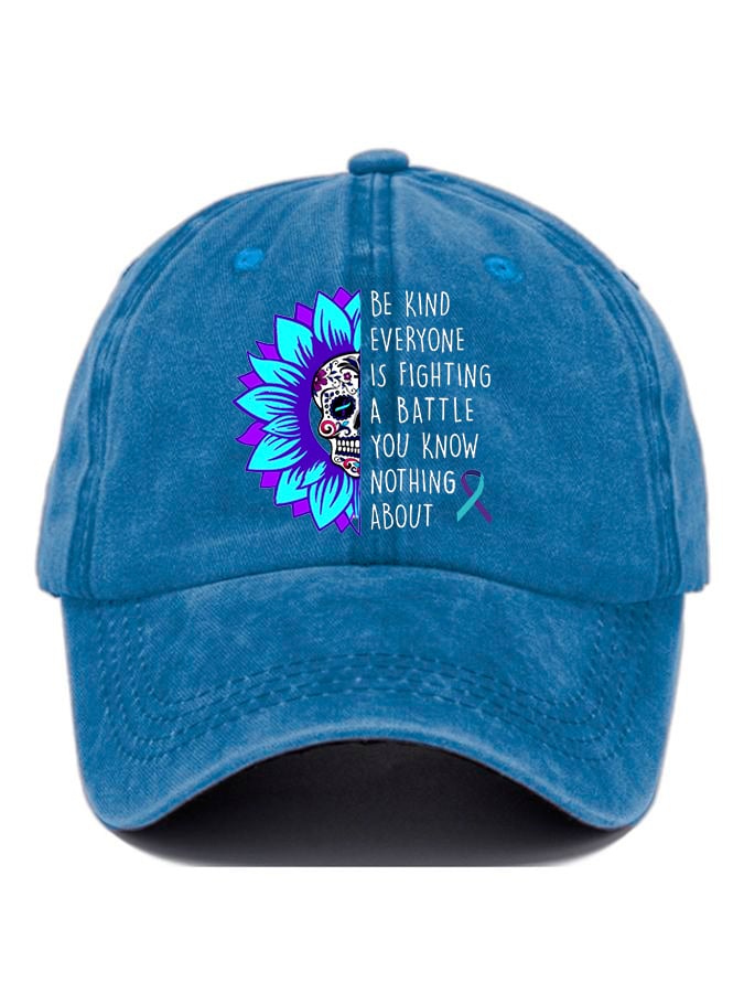 Everyone You Meet Is Fighting A Battle You Know Nothing About Print Baseball Cap
